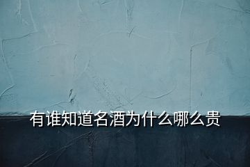 有誰(shuí)知道名酒為什么哪么貴