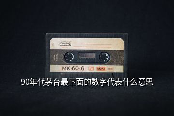 90年代茅臺最下面的數字代表什么意思