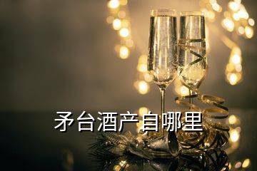 矛臺酒產自哪里