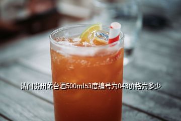 請問貴州茅臺(tái)酒500ml53度編號為043價(jià)格為多少