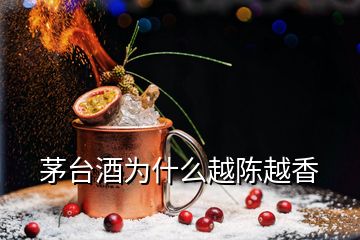 茅臺酒為什么越陳越香