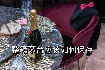 整箱茅臺應該如何保存