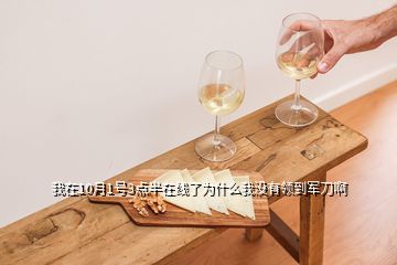 我在10月1號(hào)3點(diǎn)半在線了為什么我沒(méi)有領(lǐng)到軍刀啊