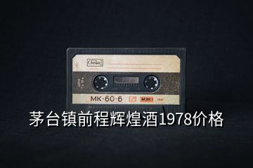 茅臺鎮前程輝煌酒1978價格