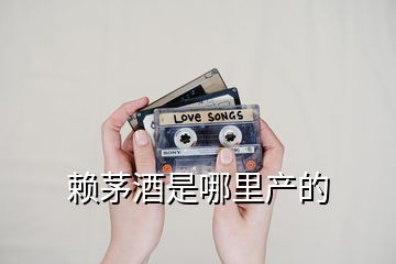 賴茅酒是哪里產的