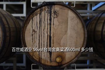百世威酒業(yè) 56vol臺灣金高粱酒600ml 多少錢