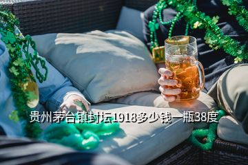 貴州茅臺鎮封壇1918多少錢一瓶38度