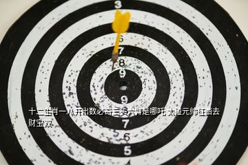 十二生肖一八開出數必奇三頭六臂是哪吒 太碰元帥征西去財寶雙