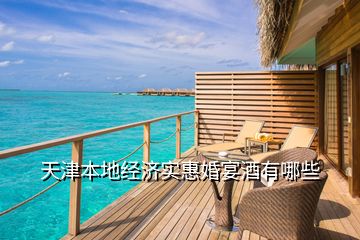 天津本地經濟實惠婚宴酒有哪些