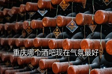 重慶哪個酒吧現在氣氛最好