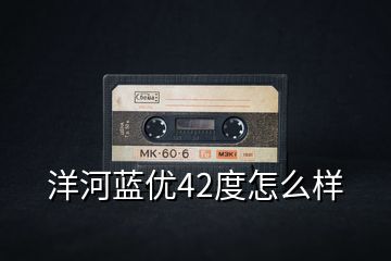 洋河藍優42度怎么樣