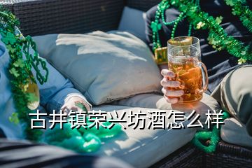 古井鎮榮興坊酒怎么樣