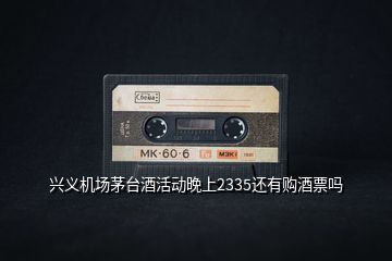 興義機(jī)場(chǎng)茅臺(tái)酒活動(dòng)晚上2335還有購(gòu)酒票嗎