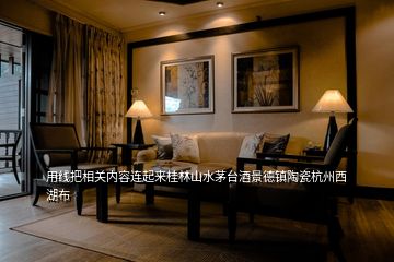 用線把相關內容連起來桂林山水茅臺酒景德鎮陶瓷杭州西湖布