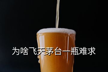為啥飛天茅臺一瓶難求