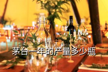 茅臺一年的產量多少瓶