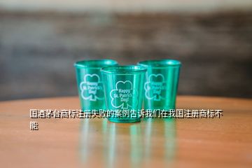 國(guó)酒茅臺(tái)商標(biāo)注冊(cè)失敗的案例告訴我們?cè)谖覈?guó)注冊(cè)商標(biāo)不能