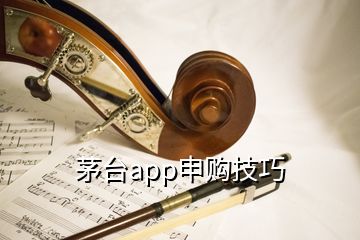茅臺app申購技巧