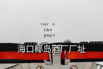 海口椰島酒廠廠址