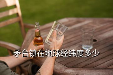 矛臺鎮在地球經緯度多少