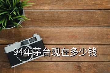 94年茅臺現在多少錢