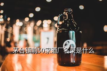 茅臺鎮前50家酒廠名錄是什么