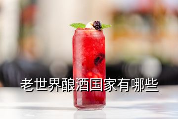 老世界釀酒國(guó)家有哪些
