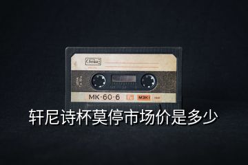 軒尼詩杯莫停市場價是多少