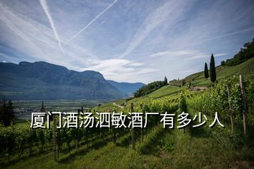 廈門酒湯泗敏酒廠有多少人