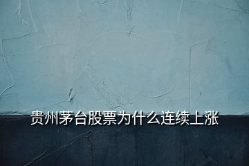 貴州茅臺股票為什么連續上漲