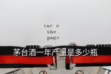 茅臺酒一年產量是多少瓶