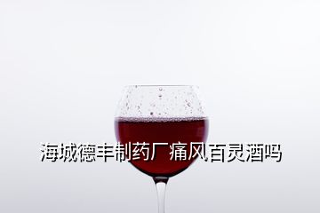 海城德豐制藥廠痛風百靈酒嗎