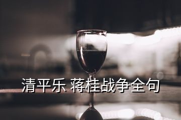 清平樂 蔣桂戰爭全句