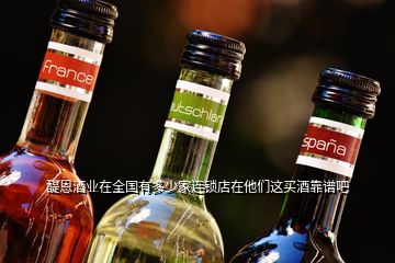 醍恩酒業在全國有多少家連鎖店在他們這買酒靠譜吧