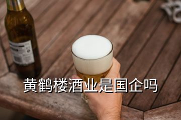 黃鶴樓酒業是國企嗎