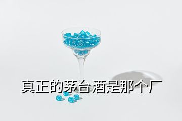 真正的茅臺酒是那個廠