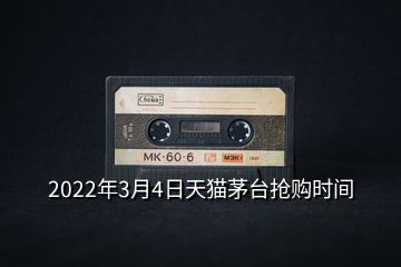 2022年3月4日天貓茅臺搶購時間