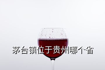 茅臺鎮位于貴州哪個省
