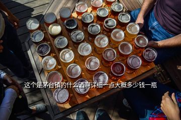 這個是茅臺鎮(zhèn)的什么酒啊詳細(xì)一點(diǎn)大概多少錢一瓶