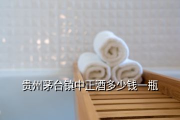 貴州茅臺鎮中正酒多少錢一瓶