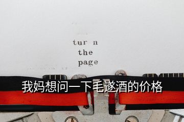 我媽想問(wèn)一下毛遂酒的價(jià)格