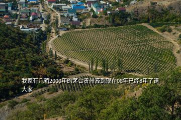 我家有幾箱2000年的茅臺貴州液到現在08年已經8年了請大家