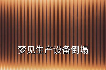 夢見生產設備倒塌