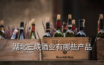 湖北三峽酒業有哪些產品