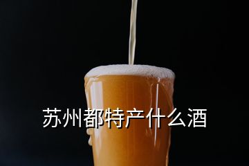 蘇州都特產什么酒