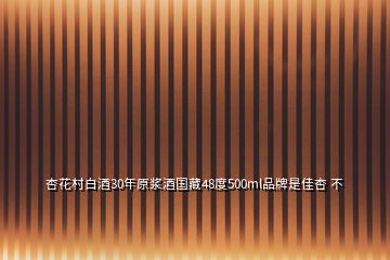 杏花村白酒30年原漿酒國藏48度500ml品牌是佳杏 不