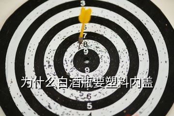 為什么白酒瓶要塑料內蓋