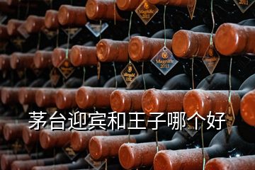 茅臺迎賓和王子哪個(gè)好
