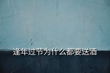 逢年過節為什么都要送酒