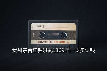 貴州茅臺紅鉆洪武1369年一支多少錢